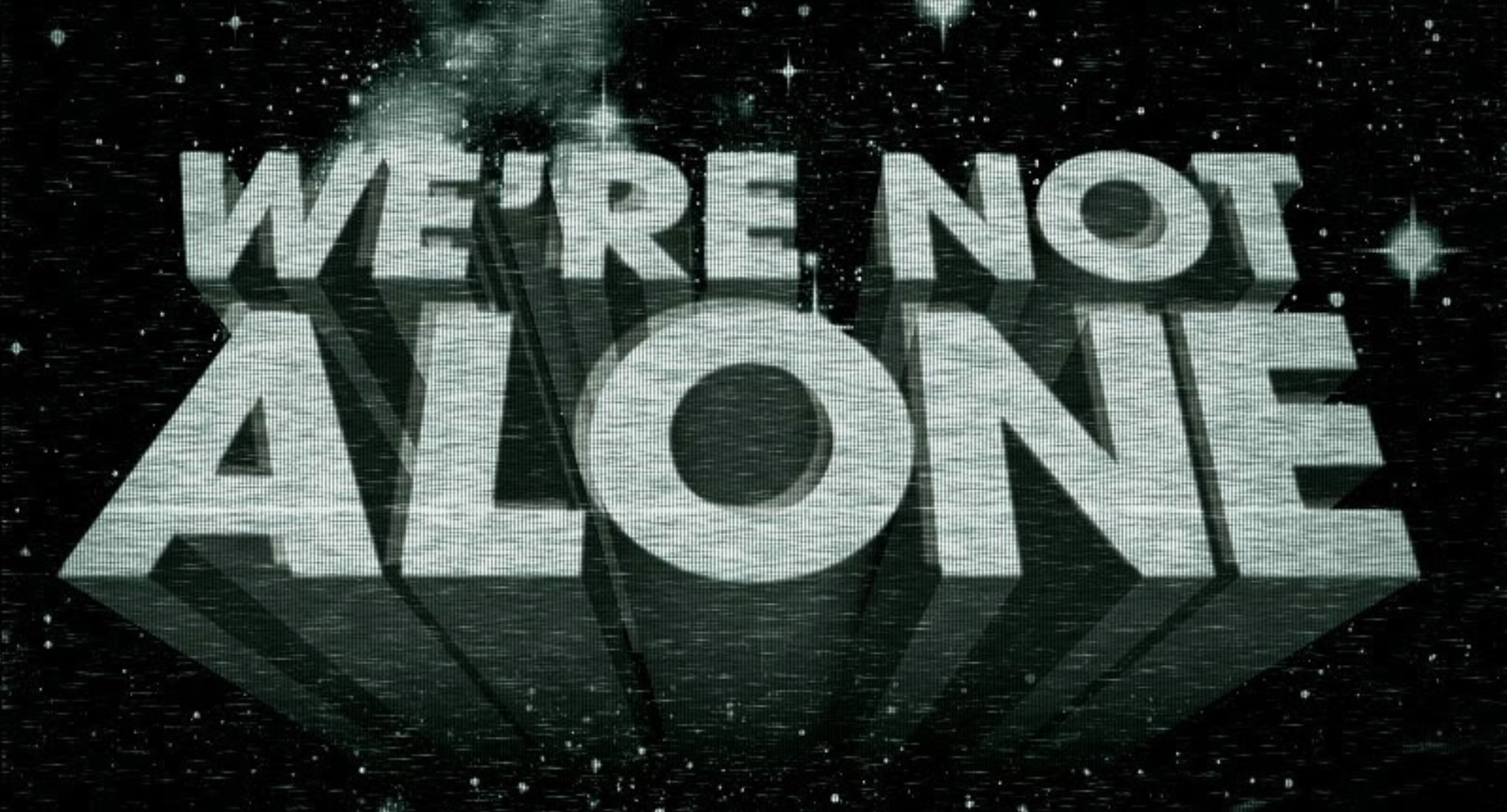We're Not Alone
(in big block letters, in space)
