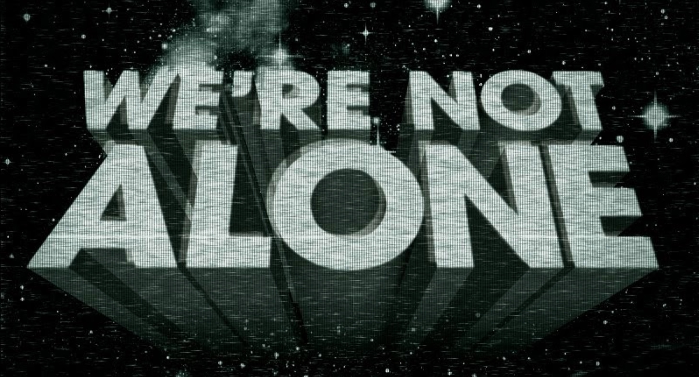 We're Not Alone (in big block letters, in space)
